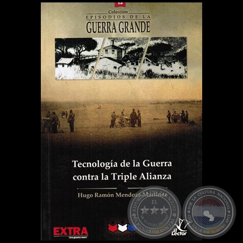 TECNOLOGA DE LA GUERRA CONTRA LA TRIPLE ALIANZA - Volumen 13 - Autor: HUGO RAMN MENDOZA MARTNEZ - Ao 2015